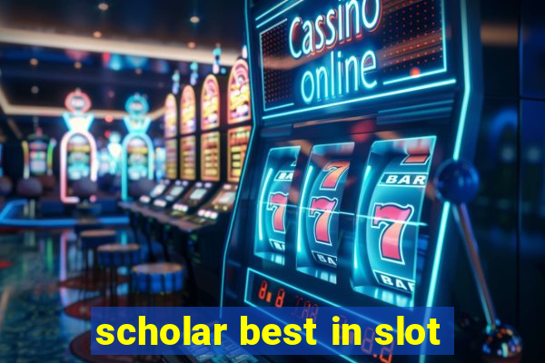 scholar best in slot