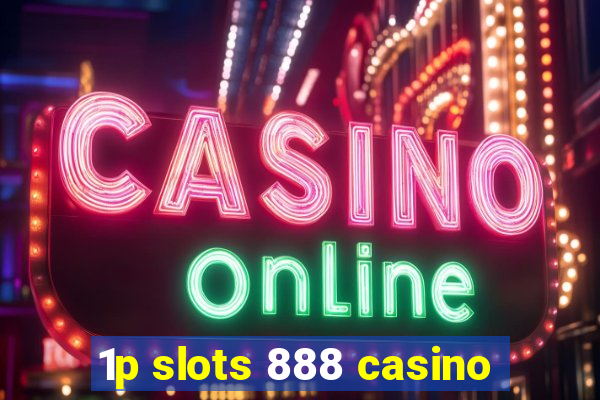 1p slots 888 casino