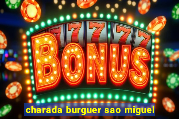 charada burguer sao miguel