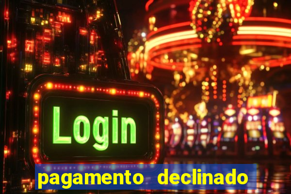 pagamento declinado o que significa