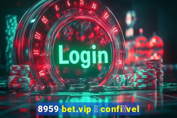 8959 bet.vip 茅 confi谩vel