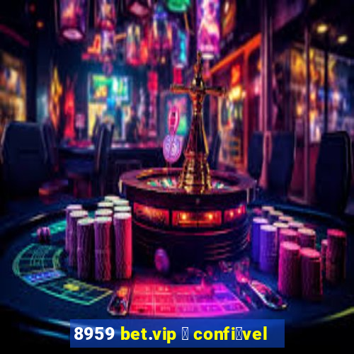 8959 bet.vip 茅 confi谩vel