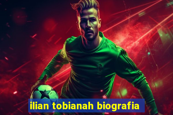 ilian tobianah biografia