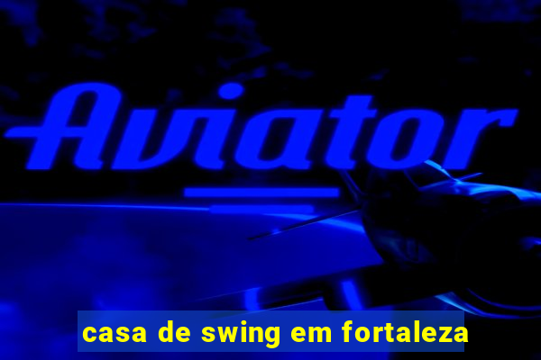 casa de swing em fortaleza