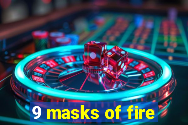 9 masks of fire