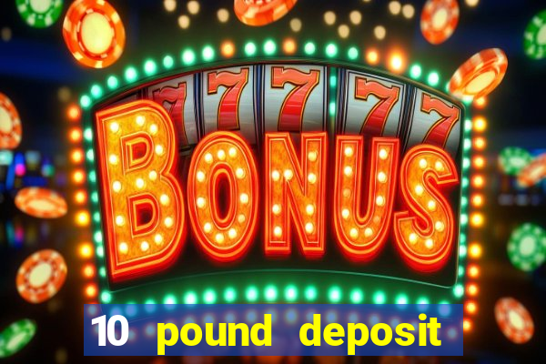 10 pound deposit casino sites