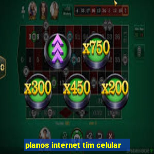 planos internet tim celular