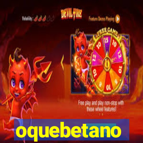 oquebetano