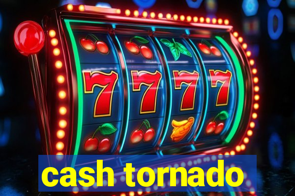 cash tornado