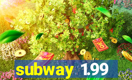 subway 1.99