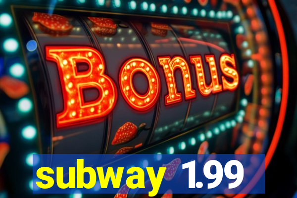 subway 1.99