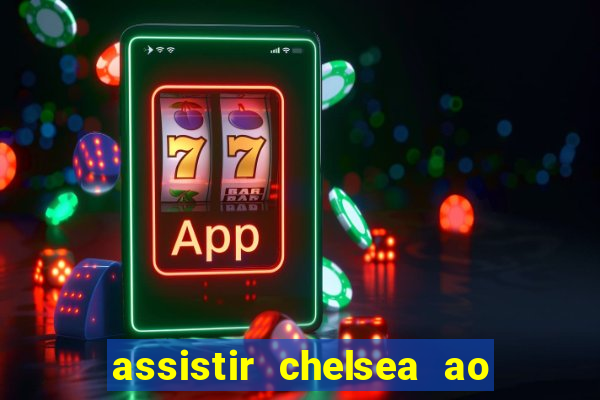 assistir chelsea ao vivo futemax