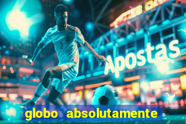 globo absolutamente tudo com