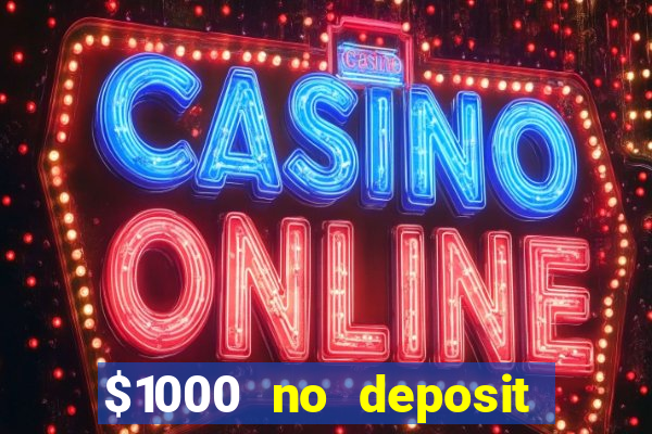 $1000 no deposit bonus casino