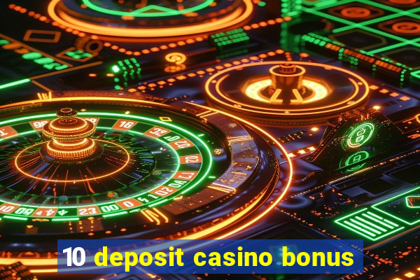 10 deposit casino bonus