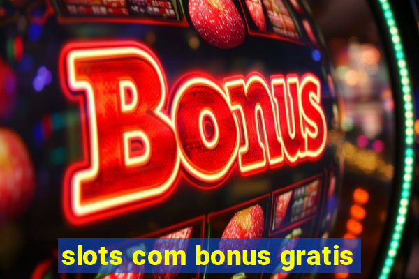 slots com bonus gratis