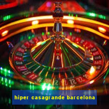 hiper casagrande barcelona