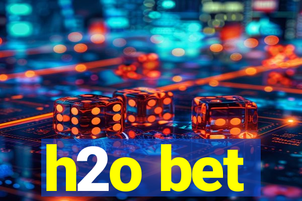 h2o bet