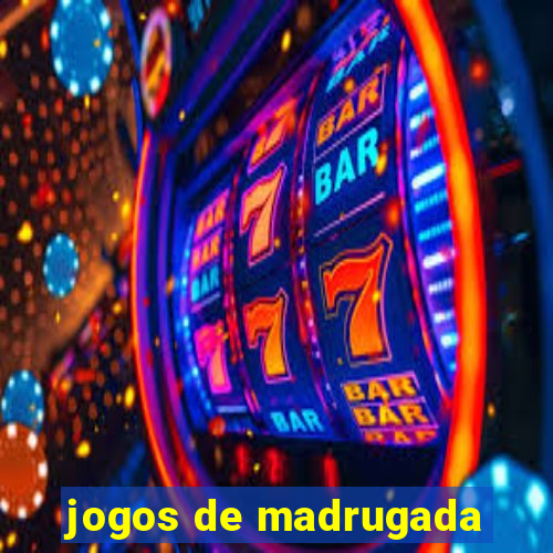 jogos de madrugada