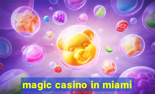 magic casino in miami