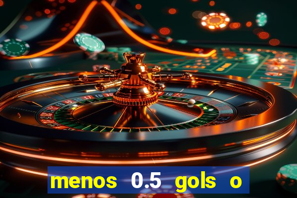 menos 0.5 gols o que significa