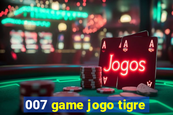 007 game jogo tigre