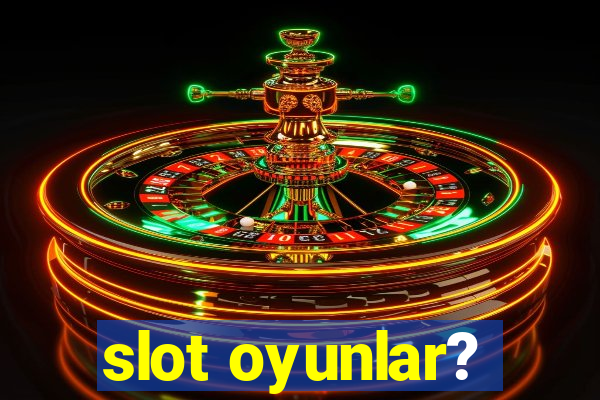 slot oyunlar?