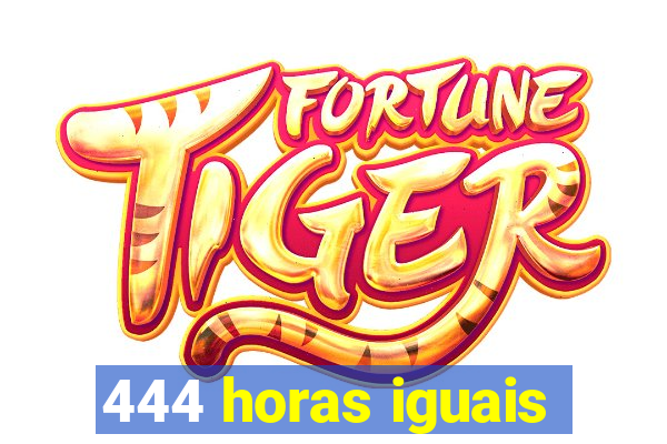 444 horas iguais