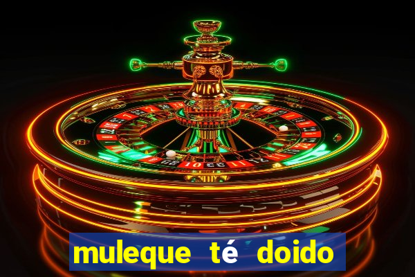 muleque té doido 4 assistir online