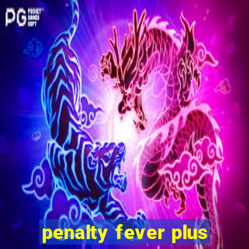 penalty fever plus