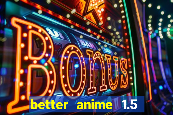 better anime 1.5 apk download