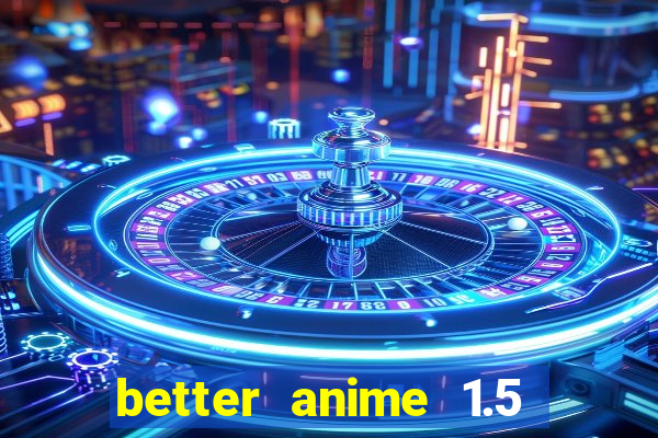 better anime 1.5 apk download