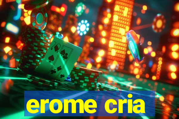 erome cria