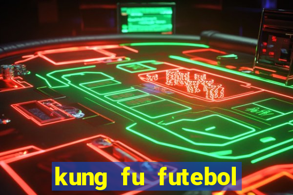 kung fu futebol clube online dublado