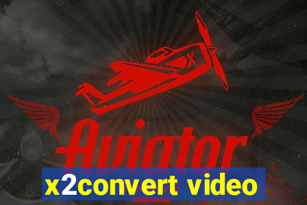 x2convert video