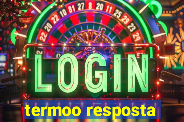 termoo resposta