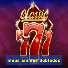 meus animes dublados