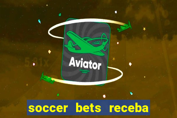 soccer bets receba seu dinheiro