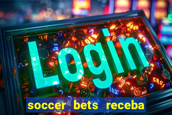 soccer bets receba seu dinheiro