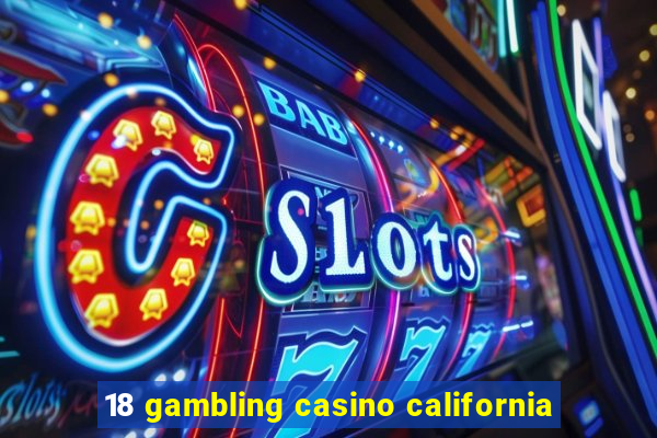 18 gambling casino california