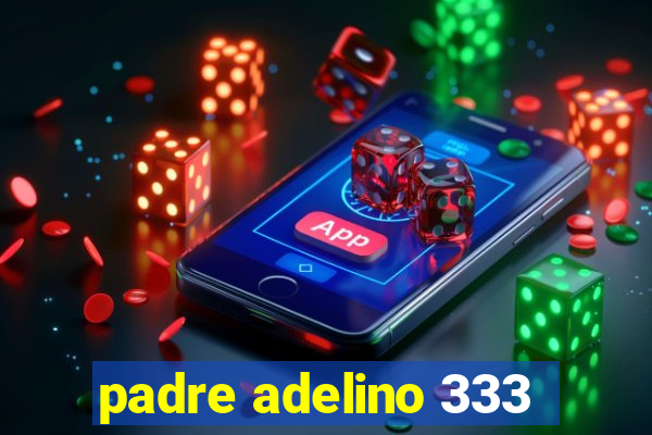 padre adelino 333