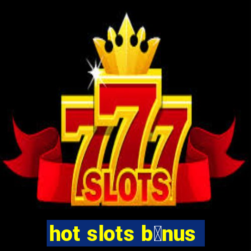 hot slots b么nus