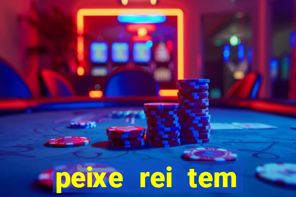 peixe rei tem muito espinho