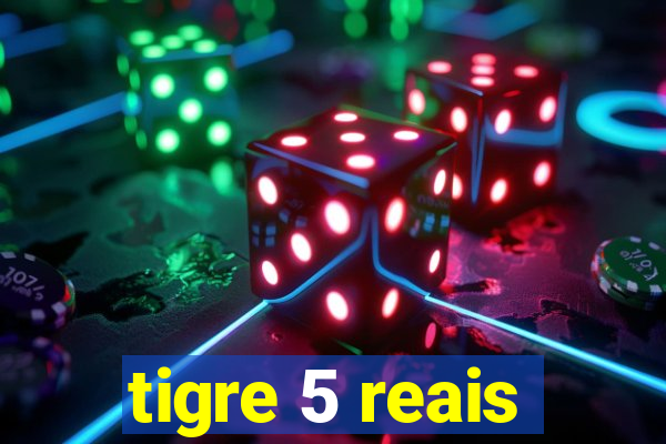 tigre 5 reais