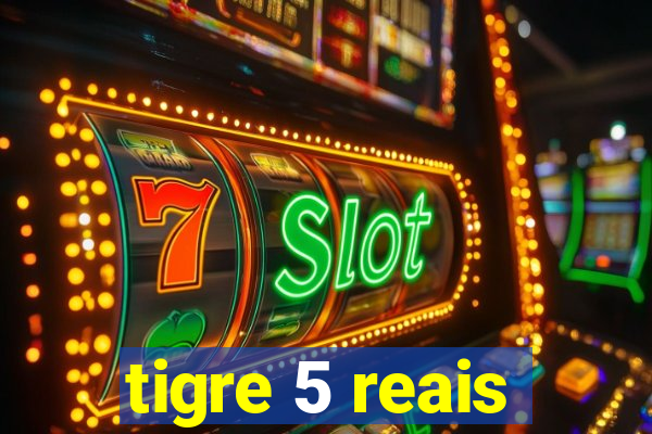 tigre 5 reais