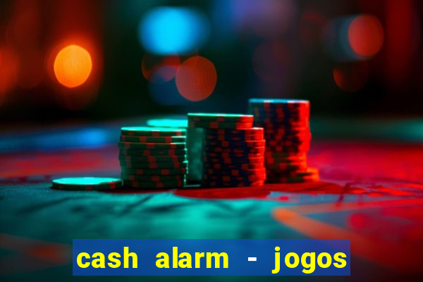 cash alarm - jogos e pr锚mios