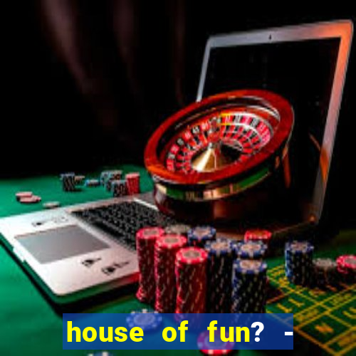 house of fun? - casino slots