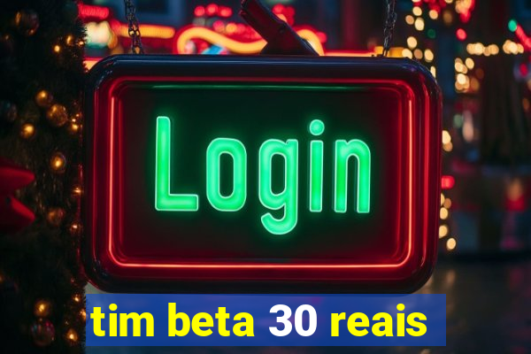 tim beta 30 reais