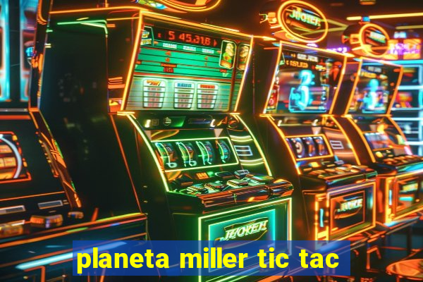 planeta miller tic tac