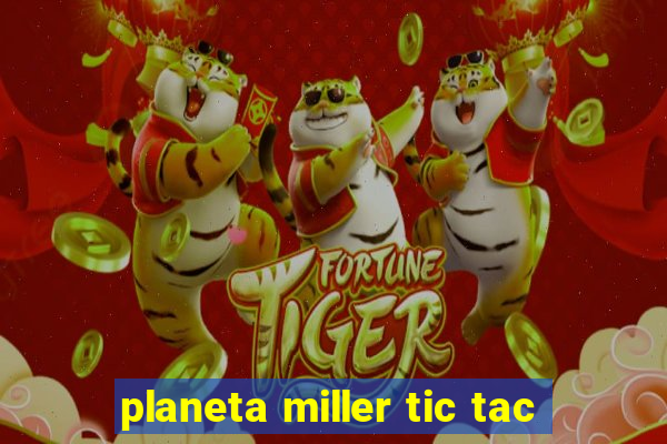 planeta miller tic tac